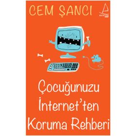 ÇOCUĞUNUZU İNTERNET'TEN KORUMA REHBERI - CEM ŞANCI