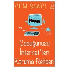 ÇOCUĞUNUZU İNTERNET'TEN KORUMA REHBERI - CEM ŞANCI