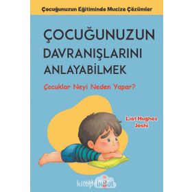 Çocuğunuzun Davranışlarını Anlayabilmek - Liat Hughes Joshi - Yakamoz Yayınları