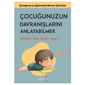 Çocuğunuzun Davranışlarını Anlayabilmek - Liat Hughes Joshi - Yakamoz Yayınları