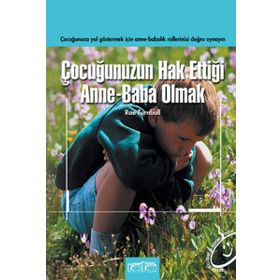 ÇOCUĞUNUZUN HAK ETTİĞİ ANNE BABA OLMAK - RAE TURNBULL