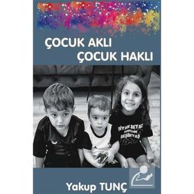 Çocuk Aklı Çocuk Haklı - Yakup Tunç
