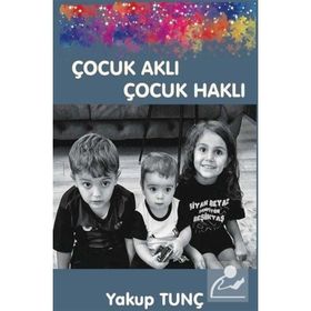 Çocuk Aklı Çocuk Haklı - Yakup Tunç