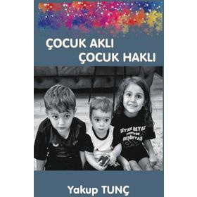 Çocuk Aklı Çocuk Haklı - Yakup Tunç