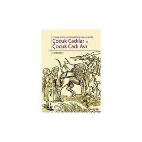 ÇOCUK CADILAR VE ÇOCUK CADI AVI ORTAÇAĞ SONLARI VE YENİÇAĞ BAŞLARINDA AVRUPADA - HAYDAR AKIN