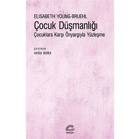 Çocuk Düşmanlığı - Çocuklara Karşı Önyargıyla Yüzleşme - Elisabeth Young-Bruehl