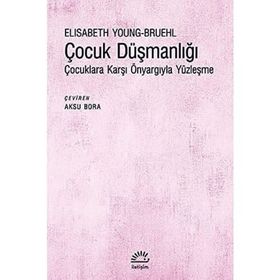 Çocuk Düşmanlığı - Çocuklara Karşı Önyargıyla Yüzleşme - Elisabeth Young-Bruehl