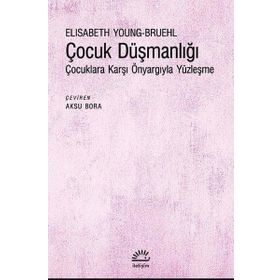 Çocuk Düşmanlığı - Çocuklara Karşı Önyargıyla Yüzleşme - Elisabeth Young-Bruehl