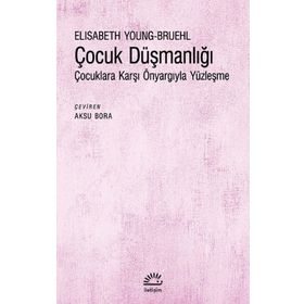 Çocuk Düşmanlığı - Çocuklara Karşı Önyargıyla Yüzleşme - Elisabeth Young-Bruehl