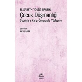 Çocuk Düşmanlığı - Çocuklara Karşı Önyargıyla Yüzleşme - Elisabeth Young-Bruehl