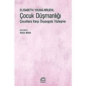 Çocuk Düşmanlığı - Çocuklara Karşı Önyargıyla Yüzleşme - Elisabeth Young-Bruehl