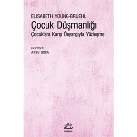 Çocuk Düşmanlığı - Çocuklara Karşı Önyargıyla Yüzleşme - Elisabeth Young-Bruehl