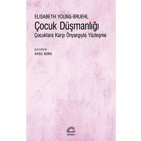 Çocuk Düşmanlığı - Çocuklara Karşı Önyargıyla Yüzleşme - Elisabeth Young-Bruehl