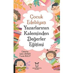 Çocuk Edebiyatı Yazarlarının Kaleminden Değerler Eğitimi - Akademisyen Kitabevi