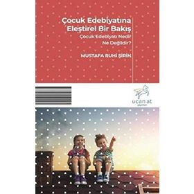 Çocuk Edebiyatına Eleştirel Bir: Çocuk Edebiyatı Nedir? Ne Değildir?- Mustafa Ruhi Şirin
