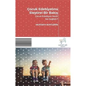 Çocuk Edebiyatına Eleştirel Bir: Çocuk Edebiyatı Nedir? Ne Değildir?- Mustafa Ruhi Şirin