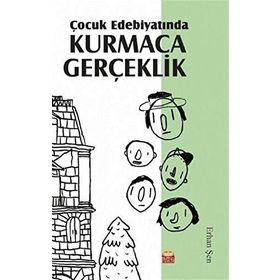 Çocuk Edebiyatında Kurmaca Gerçeklik - Erhan Şen