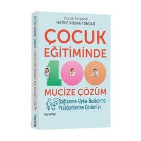 Çocuk Eğitiminde 100 Mucize Çözüm - Hatice Kübra Tongar