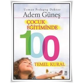 Çocuk Eğitiminde 100 Temel Kural - pedagog adem gunes