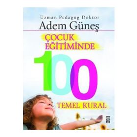 Çocuk Eğitiminde 100 Temel Kural - pedagog adem gunes