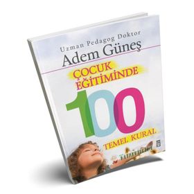 Çocuk Eğitiminde 100 Temel Kural - pedagog adem gunes
