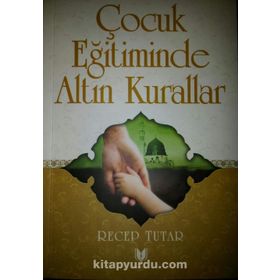 Çocuk Eğitiminde Altın Kurallar - Recep Tutar