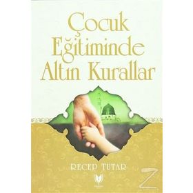 Çocuk Eğitiminde Altın Kurallar - Recep Tutar