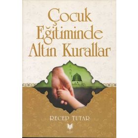 Çocuk Eğitiminde Altın Kurallar - Recep Tutar