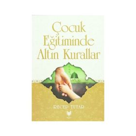 Çocuk Eğitiminde Altın Kurallar - Recep Tutar