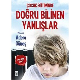 Çocuk Eğitiminde Doğru Bilinen Yanlışlar - pedagog adem gunes