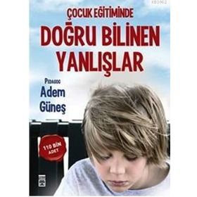 Çocuk Eğitiminde Doğru Bilinen Yanlışlar - pedagog adem gunes