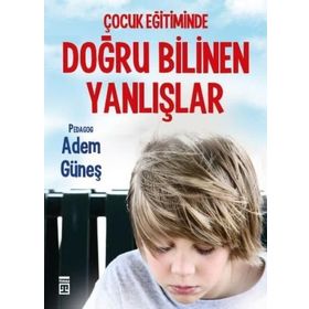Çocuk Eğitiminde Doğru Bilinen Yanlışlar - pedagog adem gunes