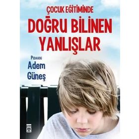 Çocuk Eğitiminde Doğru Bilinen Yanlışlar - pedagog adem gunes