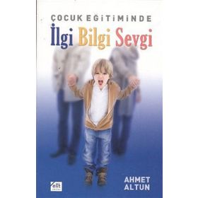 ÇOCUK EĞİTİMİNDE İLGİ BILGI SEVGI - AHMET ALTUN