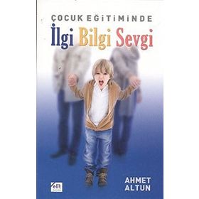 ÇOCUK EĞİTİMİNDE İLGİ BILGI SEVGI - AHMET ALTUN