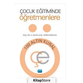 Çocuk Eğitiminde Öğretmenlere 100 Altın Kural - A. Halim Ulaş,İmren Özgelen