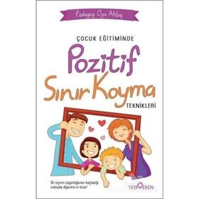 Çocuk Eğitiminde Pozitif Sınır Koyma Teknikleri - Oya Akbaş - Yediveren Yayınları