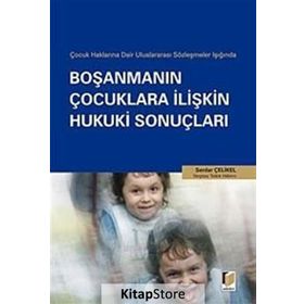 ÇOCUK HAKLARINA DAIR ULUSLARARASI SÖZLEŞMELER IŞIĞINDA BOŞANMANIN ÇOCUKLARA İLİŞKİN HUKUKI SONUÇLAR - SERDAR ÇELİKEL