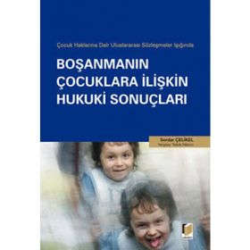 ÇOCUK HAKLARINA DAIR ULUSLARARASI SÖZLEŞMELER IŞIĞINDA BOŞANMANIN ÇOCUKLARA İLİŞKİN HUKUKI SONUÇLAR - SERDAR ÇELİKEL
