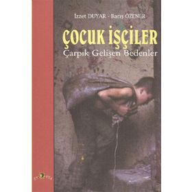 ÇOCUK İŞÇİLER ÇARPIK GELİŞEN BEDENLER - İZZET DUYAR, BARIŞ ÖZENER