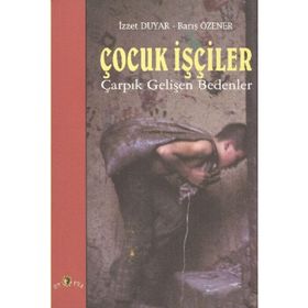 ÇOCUK İŞÇİLER ÇARPIK GELİŞEN BEDENLER - İZZET DUYAR, BARIŞ ÖZENER