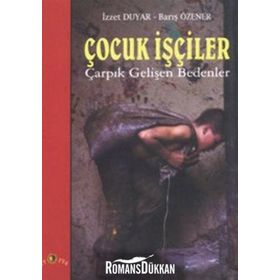 ÇOCUK İŞÇİLER ÇARPIK GELİŞEN BEDENLER - İZZET DUYAR, BARIŞ ÖZENER