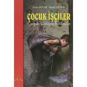 ÇOCUK İŞÇİLER ÇARPIK GELİŞEN BEDENLER - İZZET DUYAR, BARIŞ ÖZENER