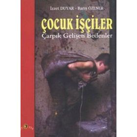 ÇOCUK İŞÇİLER ÇARPIK GELİŞEN BEDENLER - İZZET DUYAR, BARIŞ ÖZENER