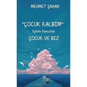 Çocuk Kalbim-Eğitim Sürecinde Çocuk ve Biz-Platanus Publishing