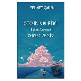 Çocuk Kalbim-Eğitim Sürecinde Çocuk ve Biz-Platanus Publishing