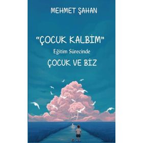 Çocuk Kalbim-Eğitim Sürecinde Çocuk ve Biz-Platanus Publishing