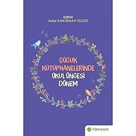 Çocuk Kütüphanelerinde Okul Öncesi Dönem - Asiye Kakırman Yıldız
