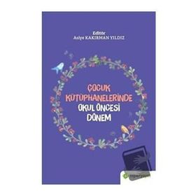 Çocuk Kütüphanelerinde Okul Öncesi Dönem - Asiye Kakırman Yıldız