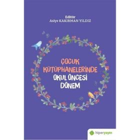 Çocuk Kütüphanelerinde Okul Öncesi Dönem - Asiye Kakırman Yıldız